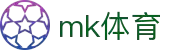 mk体育(MKsports集团)股份公司